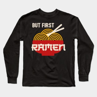 But First Ramen - Funny Ramen Noodles Long Sleeve T-Shirt